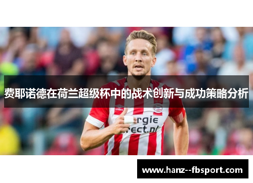 费耶诺德在荷兰超级杯中的战术创新与成功策略分析
