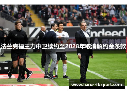 法兰克福主力中卫续约至2028年取消解约金条款 法兰克福主力中卫续约至2028年取消解约金条款